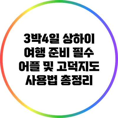 3박4일 상하이 여행 준비: 필수 어플 및 고덕지도 사용법 총정리