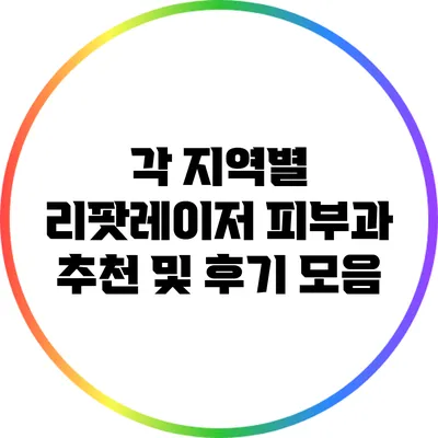 각 지역별 리팟레이저 피부과 추천 및 후기 모음