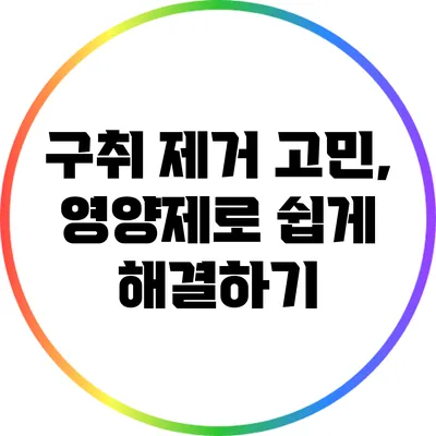 구취 제거 고민, 영양제로 쉽게 해결하기