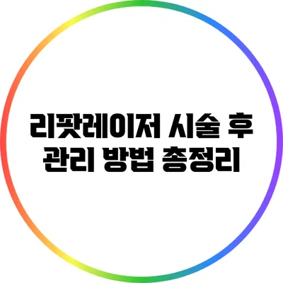 리팟레이저 시술 후 관리 방법 총정리