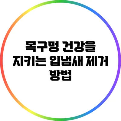 목구멍 건강을 지키는 입냄새 제거 방법