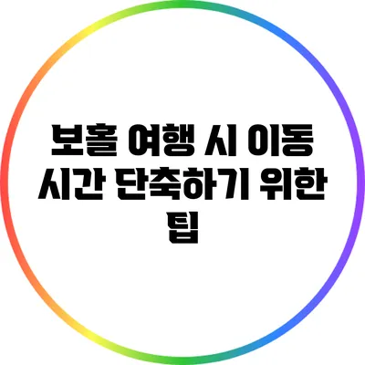 보홀 여행 시 이동 시간 단축하기 위한 팁