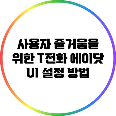 사용자 즐거움을 위한 T전화 에이닷 UI 설정 방법