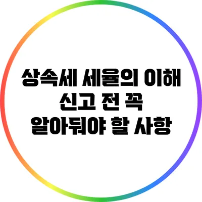 상속세 세율의 이해: 신고 전 꼭 알아둬야 할 사항