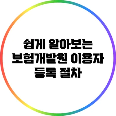 쉽게 알아보는 보험개발원 이용자 등록 절차