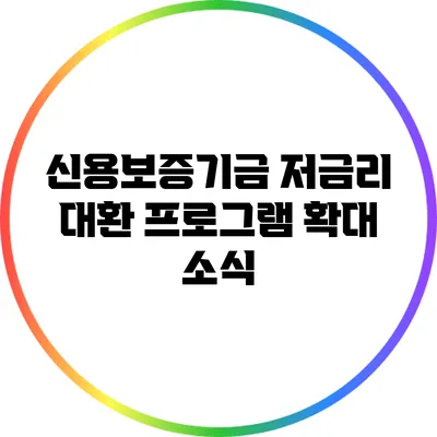 신용보증기금 저금리 대환 프로그램 확대 소식