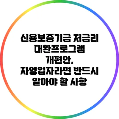 신용보증기금 저금리 대환프로그램 개편안, 자영업자라면 반드시 알아야 할 사항