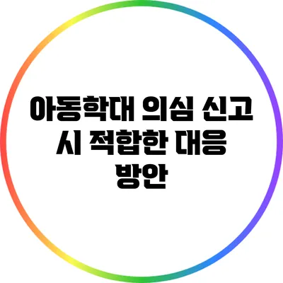 아동학대 의심 신고 시 적합한 대응 방안