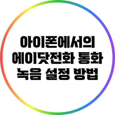 아이폰에서의 에이닷전화 통화 녹음 설정 방법