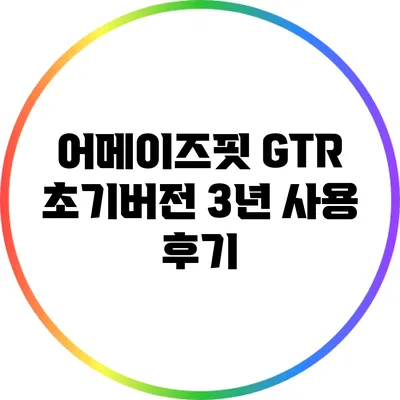 어메이즈핏 GTR 초기버전 3년 사용 후기