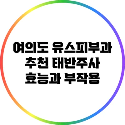 여의도 유스피부과 추천: 태반주사 효능과 부작용