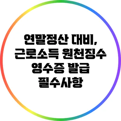 연말정산 대비, 근로소득 원천징수 영수증 발급 필수사항