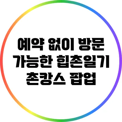 예약 없이 방문 가능한 힙촌일기 촌캉스 팝업