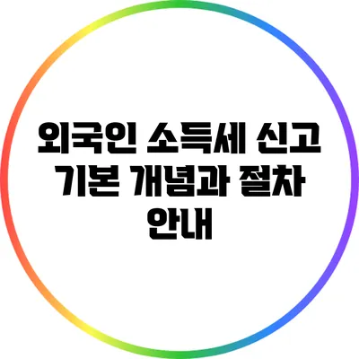 외국인 소득세 신고: 기본 개념과 절차 안내