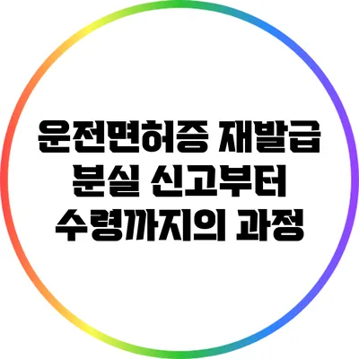 운전면허증 재발급: 분실 신고부터 수령까지의 과정