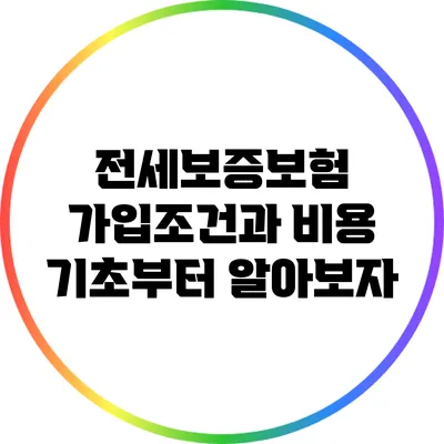 전세보증보험 가입조건과 비용: 기초부터 알아보자