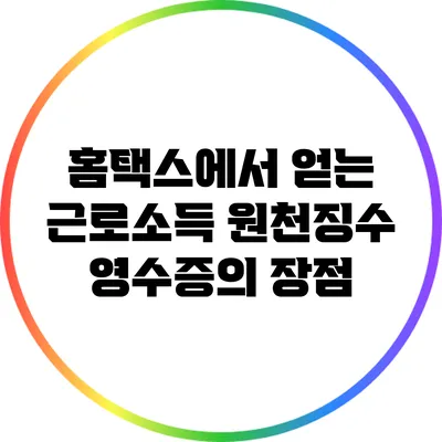 홈택스에서 얻는 근로소득 원천징수 영수증의 장점