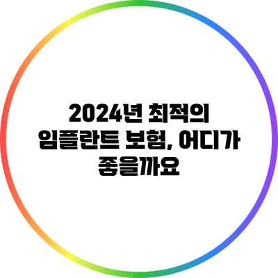 2024년 최적의 임플란트 보험, 어디가 좋을까요?