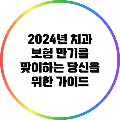 2024년 치과 보험 만기를 맞이하는 당신을 위한 가이드