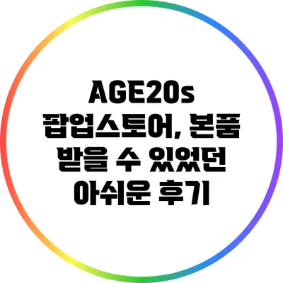 AGE20s 팝업스토어, 본품 받을 수 있었던 아쉬운 후기