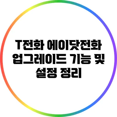 T전화 에이닷전화 업그레이드: 기능 및 설정 정리