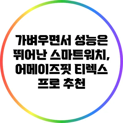 가벼우면서 성능은 뛰어난 스마트워치, 어메이즈핏 티렉스 프로 추천