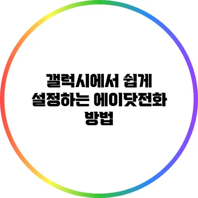 갤럭시에서 쉽게 설정하는 에이닷전화 방법