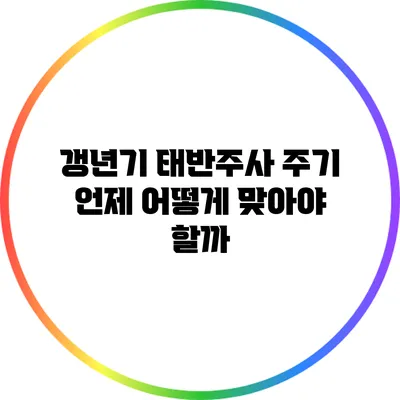 갱년기 태반주사 주기: 언제 어떻게 맞아야 할까?