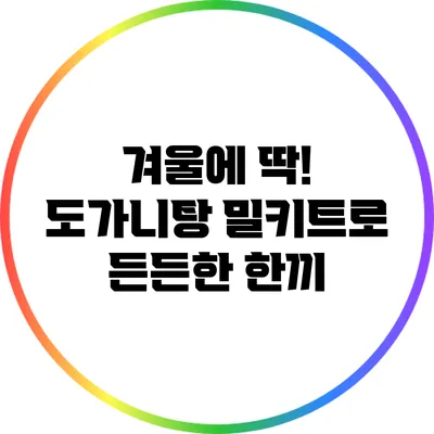 겨울에 딱! 도가니탕 밀키트로 든든한 한끼