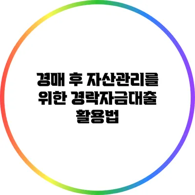 경매 후 자산관리를 위한 경락자금대출 활용법