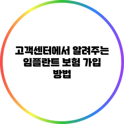 고객센터에서 알려주는 임플란트 보험 가입 방법