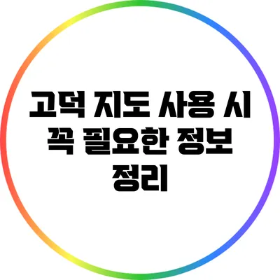 고덕 지도 사용 시 꼭 필요한 정보 정리