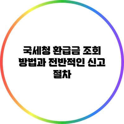 국세청 환급금 조회 방법과 전반적인 신고 절차