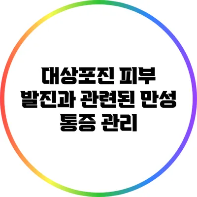 대상포진 피부 발진과 관련된 만성 통증 관리