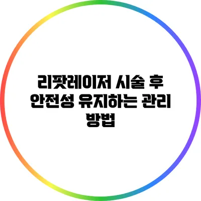 리팟레이저 시술 후 안전성 유지하는 관리 방법