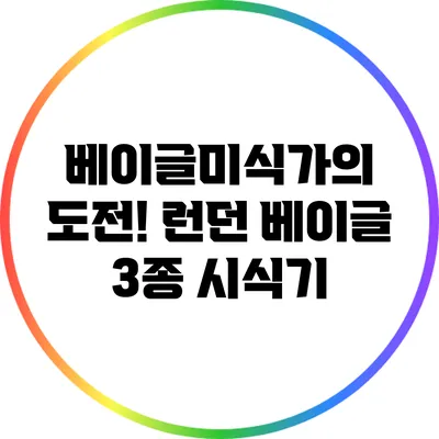 베이글미식가의 도전! 런던 베이글 3종 시식기