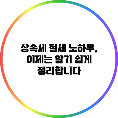 상속세 절세 노하우, 이제는 알기 쉽게 정리합니다