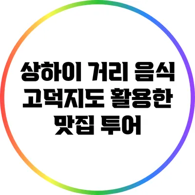 상하이 거리 음식: 고덕지도 활용한 맛집 투어