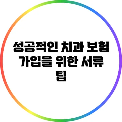 성공적인 치과 보험 가입을 위한 서류 팁