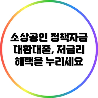 소상공인 정책자금 대환대출, 저금리 혜택을 누리세요