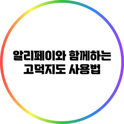 알리페이와 함께하는 고덕지도 사용법