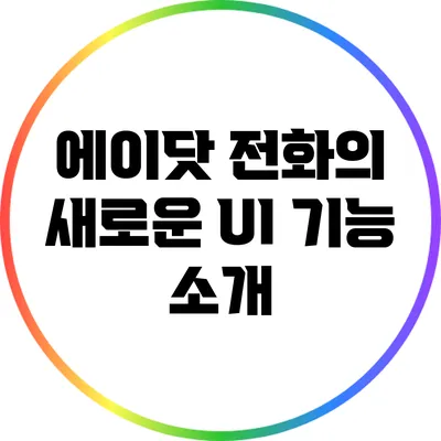 에이닷 전화의 새로운 UI 기능 소개