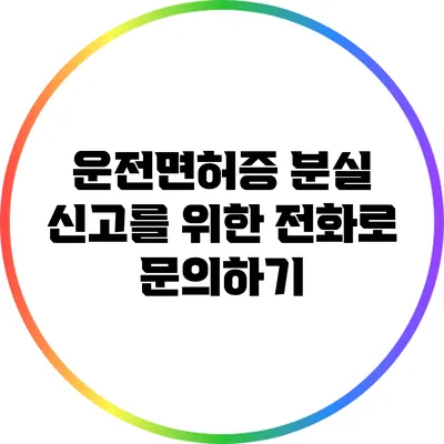 운전면허증 분실 신고를 위한 전화로 문의하기