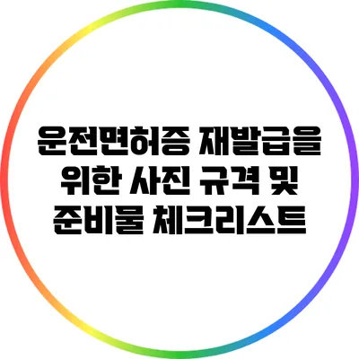 운전면허증 재발급을 위한 사진 규격 및 준비물 체크리스트