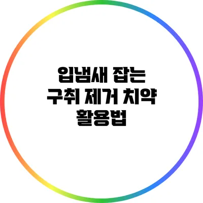 입냄새 잡는 구취 제거 치약 활용법