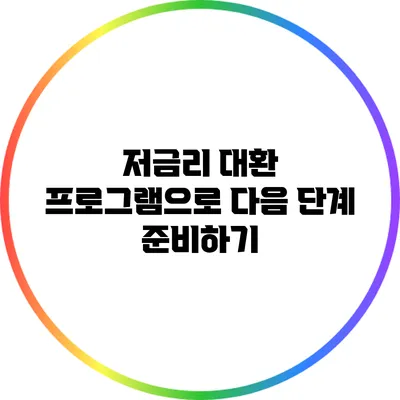 저금리 대환 프로그램으로 다음 단계 준비하기