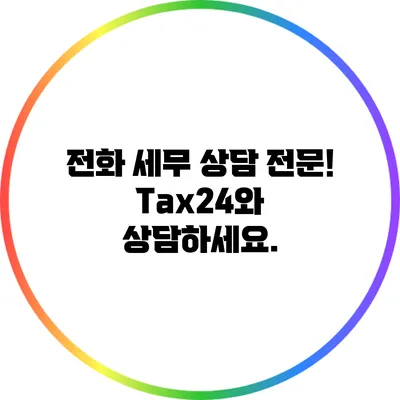 전화 세무 상담 전문! Tax24와 상담하세요.