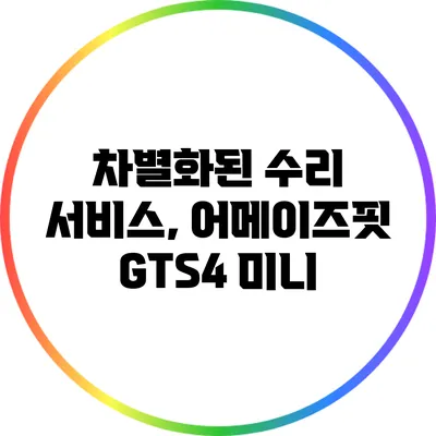 차별화된 수리 서비스, 어메이즈핏 GTS4 미니