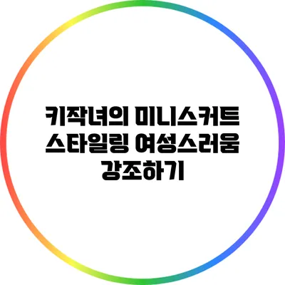 키작녀의 미니스커트 스타일링: 여성스러움 강조하기