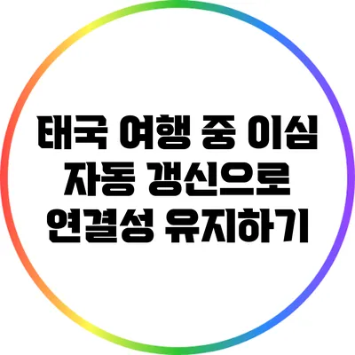 태국 여행 중 이심 자동 갱신으로 연결성 유지하기